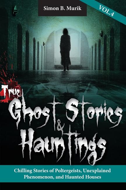 Front cover_True Ghost Stories and Hauntings, Volume IV