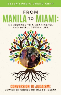 From Manila to Miami: My Journey to a Meaningful and Joyful Jewish Life: Conversion to Judaism: Jewish by Choice or Was I Chosen?