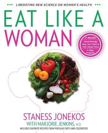 Eat Like a Woman: 3-Week, 3-Step Program to Revolutionize How You Think and Feel About Food