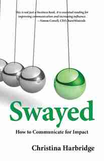 Swayed: How To Communicate For Impact by Christina Harbridge