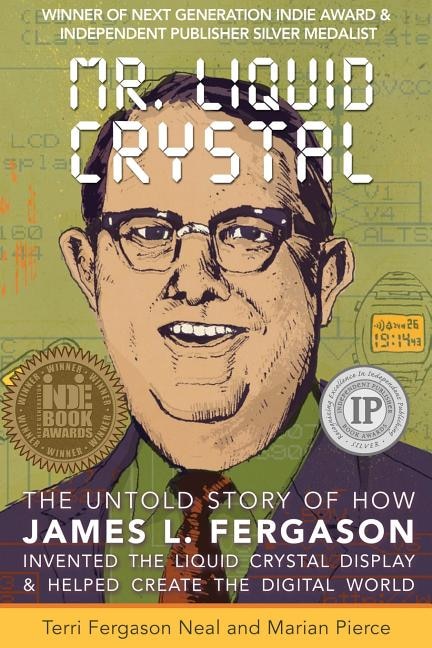 Mr. Liquid Crystal: The Untold Story of How James L. Fergason Invented the Liquid Crystal Display & Helped Create the Digital World