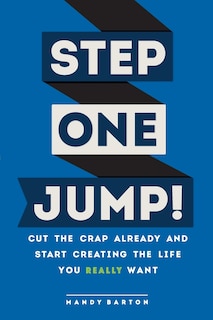 Step One: Jump!: Cut the Crap Already and Start Creating the Life You Really Want