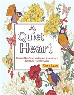 A Quiet Heart: 60-day Bible-Study and prayer journal for a Total Life Transformation