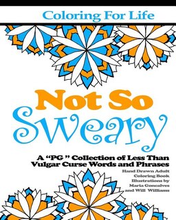 Coloring for Life: Not So Sweary: A PG  Collection of Less Than Vulgar Curse Words and Phrases
