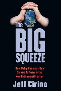 The Big Squeeze: How Baby-Boomers Can Survive & Thrive in the New Retirement Frontier