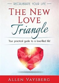 The New Love Triangle: Your practical guide to a love-filled life!