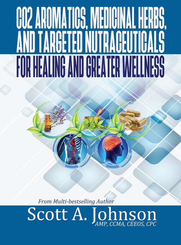 Couverture_CO2 Aromatics, Medicinal Herbs, and Targeted Nutraceuticals for Healing and Greater Wellness