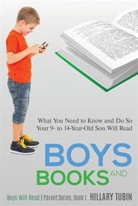 Boys and Books: What You Need to Know and Do So Your 9- to 14-Year-Old Son Will Read