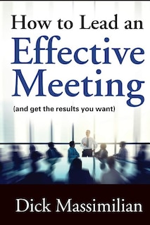 How to Lead an Effective Meeting (and get the results you want)