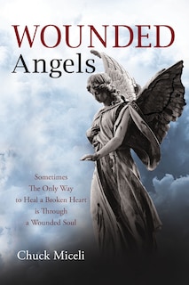 Wounded Angels: Sometimes The Only Way To Heal A Broken Heart Is Through A Wounded Soul