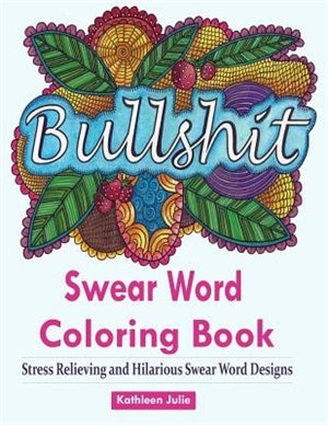 Swear Word Coloring Book: Coloring Books for Adults Featuring Swear and Filthy word designs to Rant and Swear!