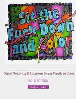 Sit the F*ck Down and Color (Bold Edition): Stress Relieving & Hilarious Swear Word Adult Coloring Books by Adult Coloring Books