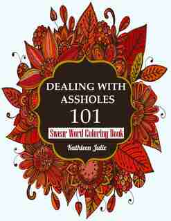 Dealing with Assholes 101: Swear Word Coloring Book by Kathleen Julie
