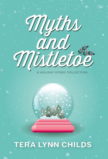 Myths and Mistletoe: A Holiday Story Collection by Tera Lynn Childs