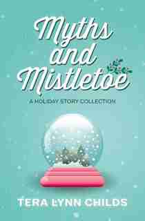 Myths and Mistletoe: A Holiday Story Collection by Tera Lynn Childs