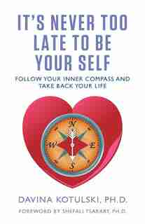 It's Never Too Late to Be Your Self: Follow Your Inner Compass and Take Back Your Life by Davina Kotulski