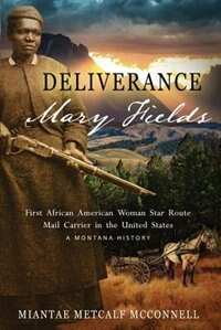 Front cover_Deliverance Mary Fields, First African American Woman Star Route Mail Carrier in the United States