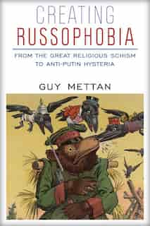Creating Russophobia: From the Great Religious Schism to Anti-Putin Hysteria by Guy Mettan