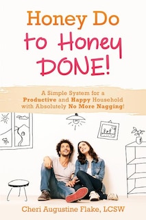 Honey Do to Honey DONE!: A Simple System for a Productive and Happy Household with Absolutely No More Nagging!