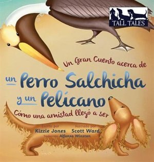 Front cover_Un Gran Cuento Acerca De Un Perro Salchicha Y Un Pelícano (spanish/english Bilingual Hard Cover)