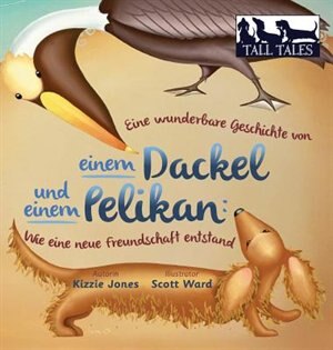 Couverture_Eine Wunderbare Geschichte Von Einem Dackel Und Einem Pelikan (german/english Bilingual Hard Cover)