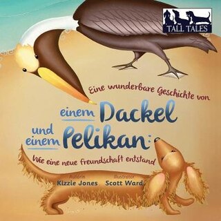 Front cover_Eine wunderbare Geschichte von einem Dackel und einem Pelikan (German/English Bilingual Soft Cover)