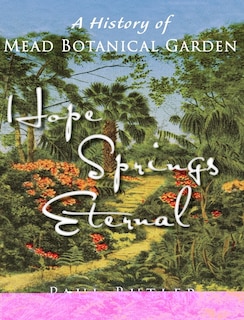 Hope Springs Eternal: A History Of Mead Botanical Garden