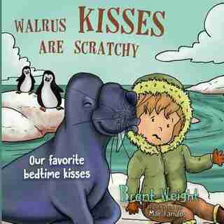 Walrus Kisses Are Scratchy: Our favorite bedtime kisses by Brent Weight