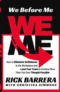 We Before Me: How To Eliminate Selfishness In The Workplace And Lead Your Team To Achieve