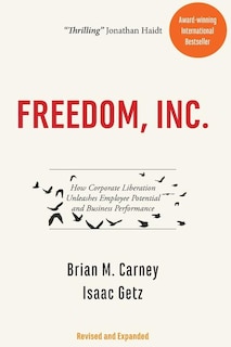 Freedom, Inc.: How Corporate Liberation Unleashes Employee Potential And Business Performance