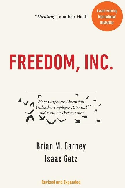 Freedom, Inc.: How Corporate Liberation Unleashes Employee Potential And Business Performance