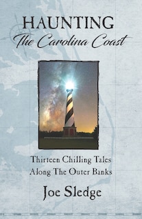 Haunting The Carolina Coast: Thirteen Chilling Tales Along The Outer Banks