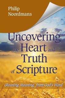 Uncovering the Heart and Truth of Scripture: Gleaning Meaning from God's Word