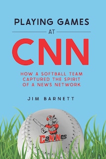 Playing Games at CNN: How a Softball Team Captured the Spirit of a News Network