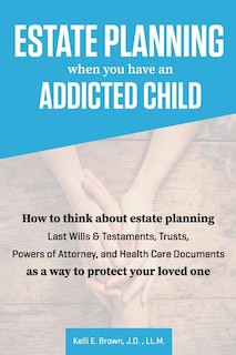 Front cover_Estate Planning When You Have An Addicted Child
