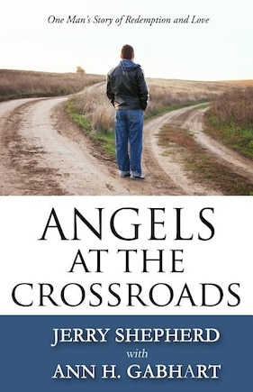 Angels at the Crossroads: One Man's Story of Redemption and Love