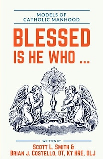 Blessed Is He Who ...: Models of Catholic Manhood