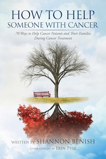 How to Help Someone with Cancer: 70 Ways to Help Cancer Patients and Their Families During Cancer Treatment