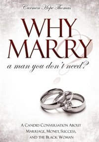 Why Marry a Man You Don't Need: A Candid Conversation About Marriage, Money, Success, and the Black Woman