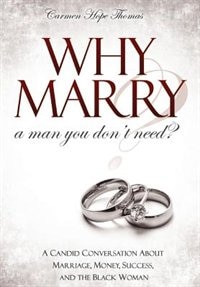 Why Marry a Man You Don't Need: A Candid Conversation About Marriage, Money, Success, and the Black Woman