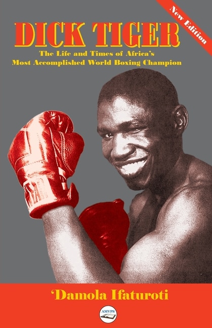 Couverture_Dick Tiger The Life and Times of Africa's Most Accomplished World Boxing Champion