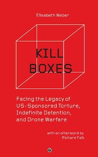 Kill Boxes: Facing the Legacy of US-Sponsored Torture, Indefinite Detention, and Drone Warfare