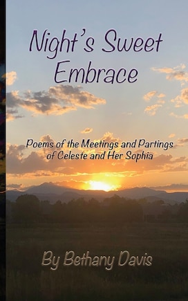 Night's Sweet Embrace: Poems of the Meetings and Partings of Celeste and Her Sophia