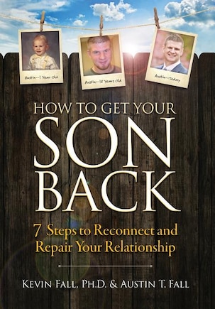 How to Get Your Son Back: 7 Steps to Reconnect and Repair Your Relationship