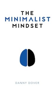 The Minimalist Mindset: The Practical Path to Making Your Passions a Priority and to Retaking Your Freedom