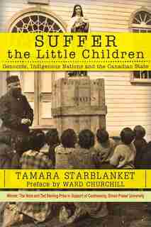 Suffer the Little Children: Genocide, Indigenous Nations and the Canadian State by Tamara Starblanket