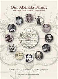 Our Abenaki Family from Roger's Raid on Odanak in 1759 to the 1900s: A compilation of research and analysis of the times and doings of our Annance, Thomas,  Wasamimet,