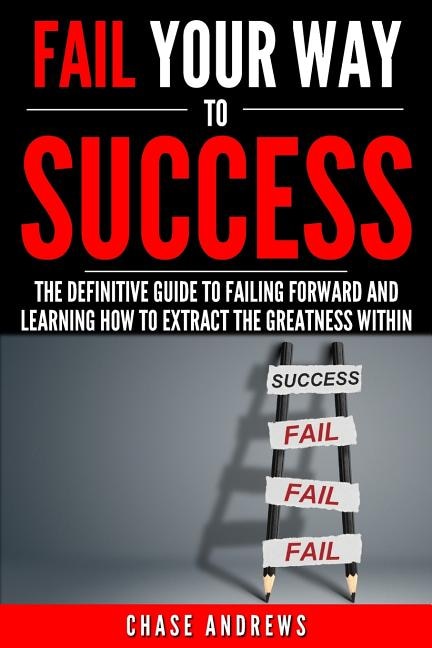 Couverture_Fail Your Way to Success - The Definitive Guide to Failing Forward and Learning How to Extract The Greatness Within