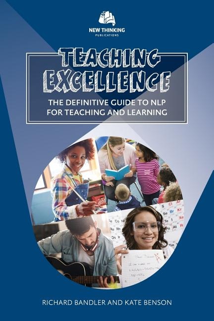 Teaching Excellence: The Definitive Guide to NLP for Teaching and Learning