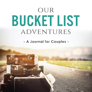 Our Bucket List Adventures: A Journal for Couples